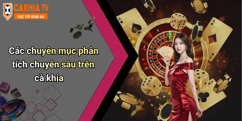 Các chuyên mục phân tích chuyên sâu trên cà khịa