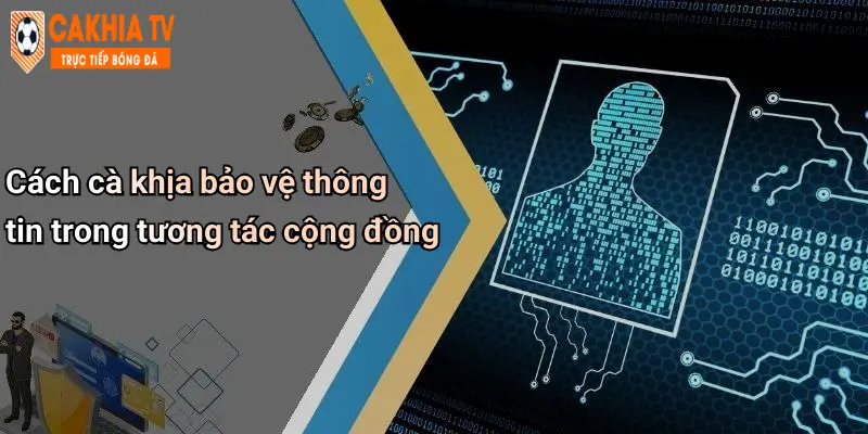 Cách cà khịa bảo vệ thông tin trong tương tác cộng đồng