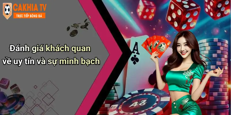 Đánh giá khách quan về uy tín và sự minh bạch
