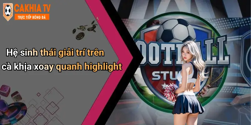 Hệ sinh thái giải trí trên cà khịa xoay quanh highlight