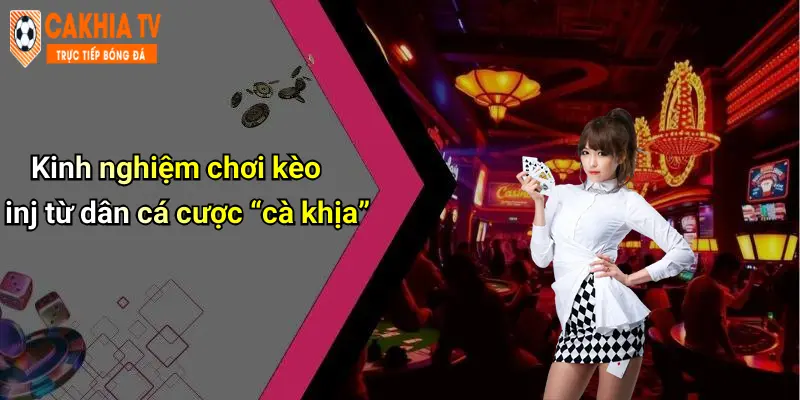 Kinh nghiệm chơi kèo inj từ dân cá cược “cà khịa”