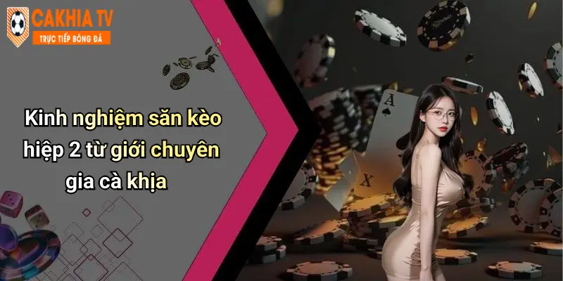 Kinh nghiệm săn kèo hiệp 2 từ giới chuyên gia cà khịa