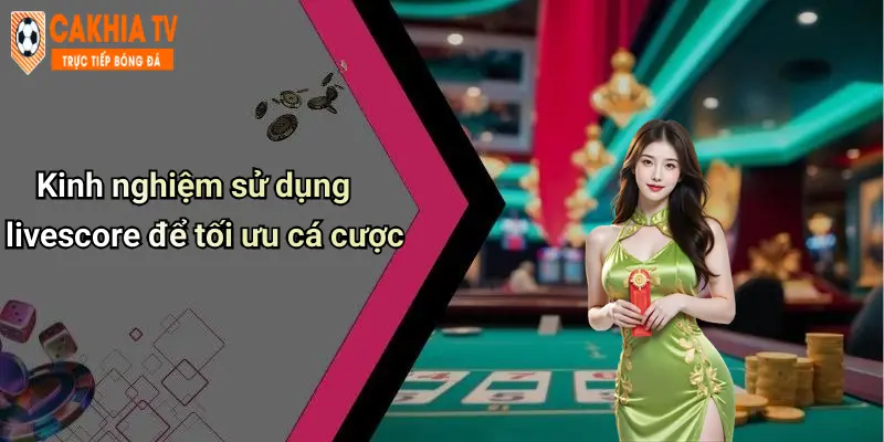 Kinh nghiệm sử dụng livescore để tối ưu cá cược