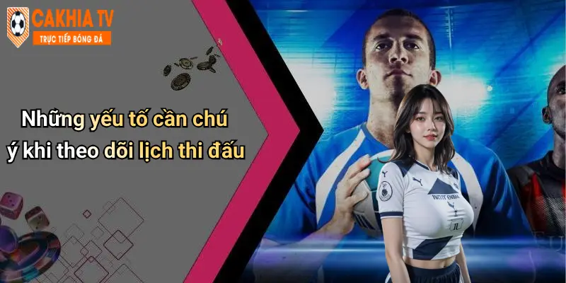 Những yếu tố cần chú ý khi theo dõi lịch thi đấu