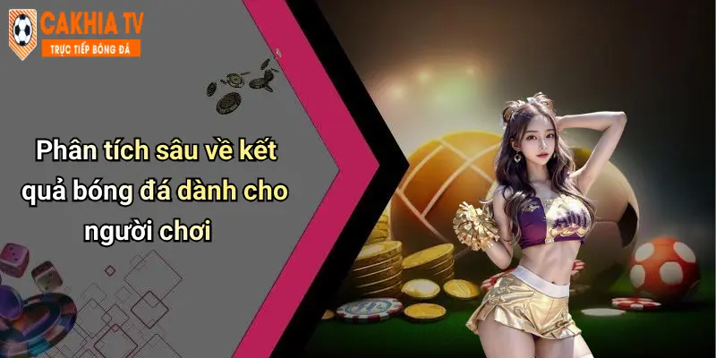 Phân tích sâu về kết quả bóng đá dành cho người chơi