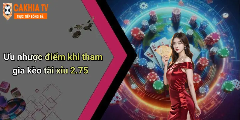 Ưu nhược điểm khi tham gia kèo tài xỉu 2.75