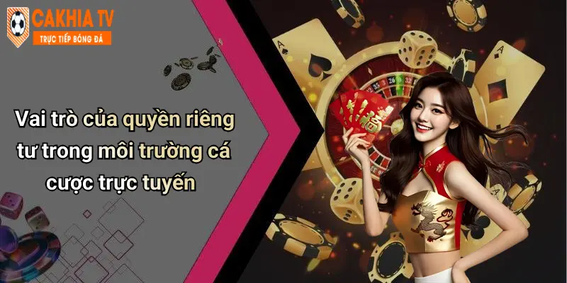 Vai trò của quyền riêng tư trong môi trường cá cược trực tuyến