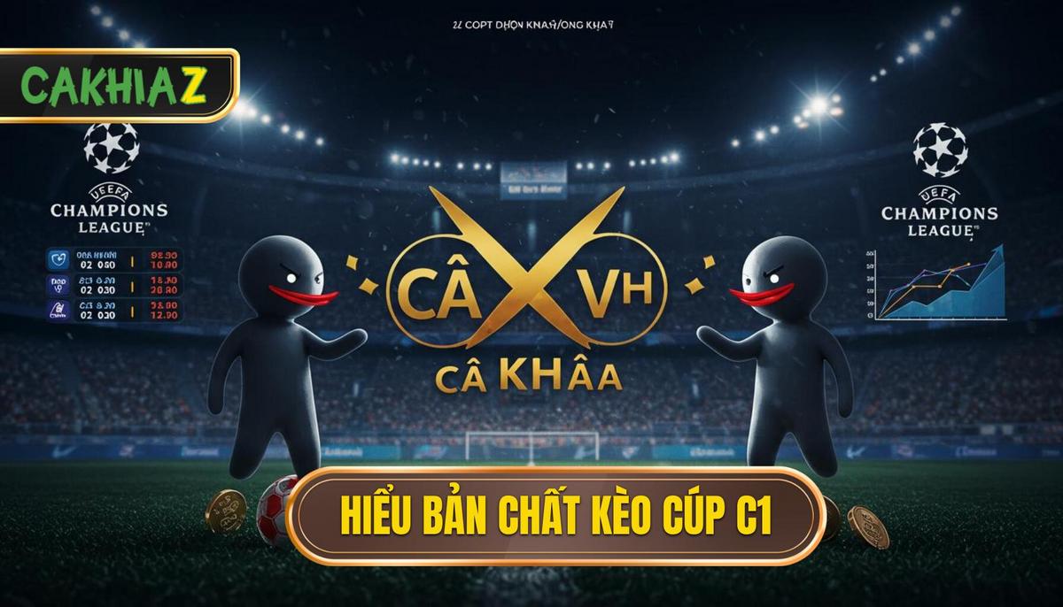 Phần 1 Nền Tảng Cơ Bản – Hiểu Rõ Bản Chất Kèo Cúp C1