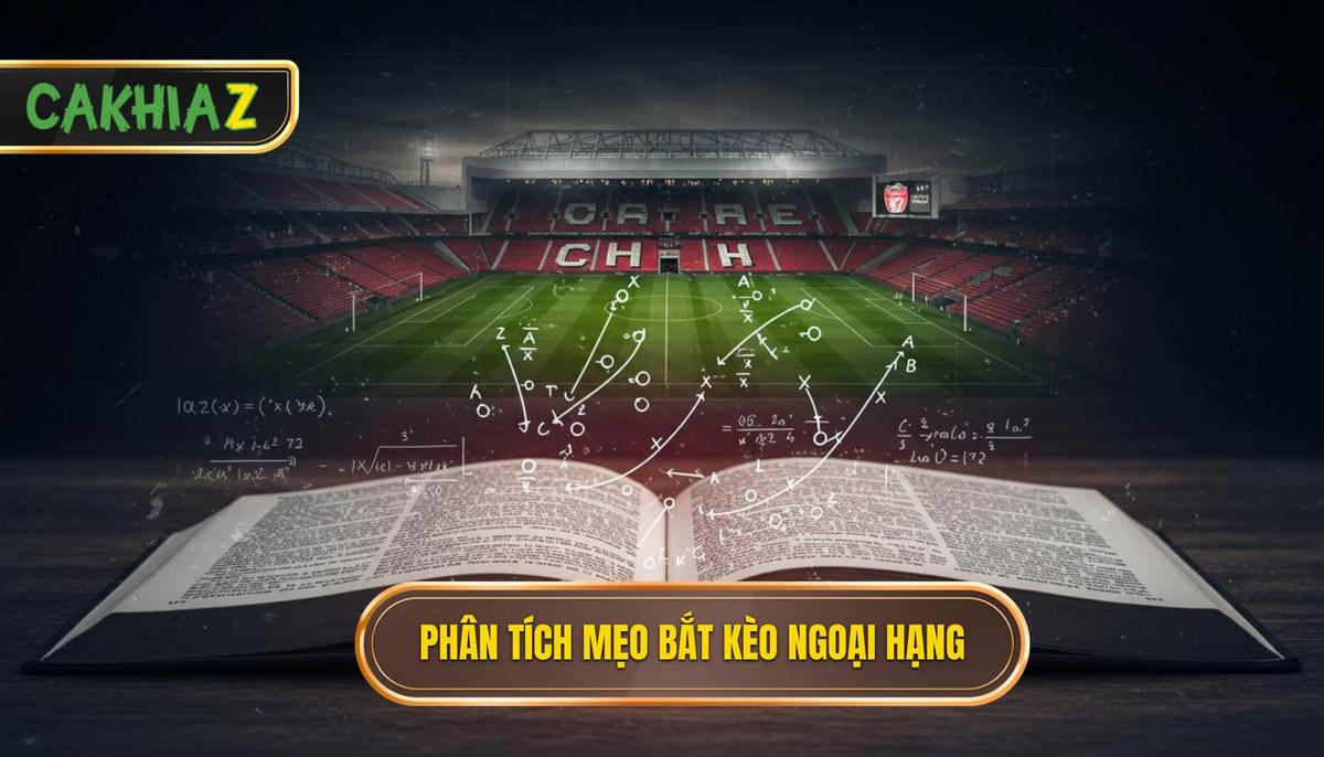 Phân Tích Cốt Lõi Nền Tảng Của Mẹo Bắt Kèo Ngoại Hạng Anh Chuẩn Xác