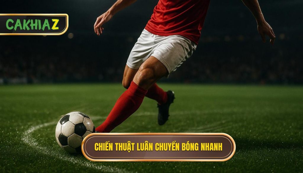 Chiến Thuật Luân Chuyển Bóng Nhanh