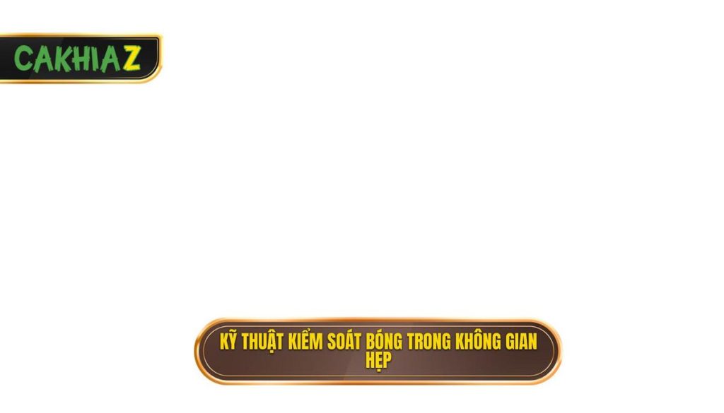 Kỹ Thuật Kiểm Soát Bóng Trong Không Gian Hẹp