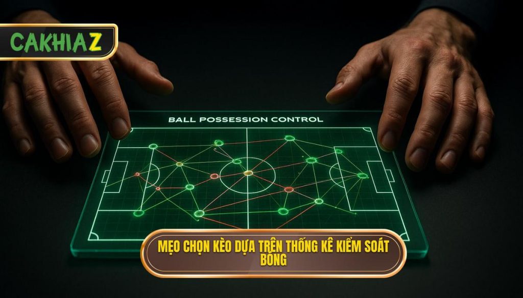 Mẹo Chọn Kèo Dựa Trên Thống Kê Kiểm Soát Bóng