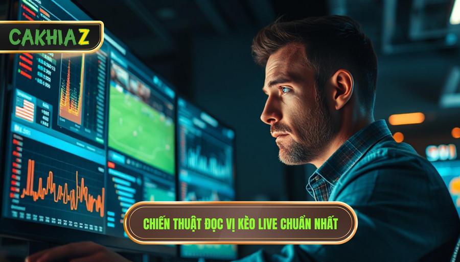Chiến Thuật đọc Vị Kèo Live Chuẩn Nhất