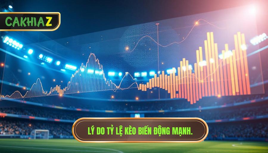 3. Lý Do Tỷ Lệ Kèo Biến động Mạnh.